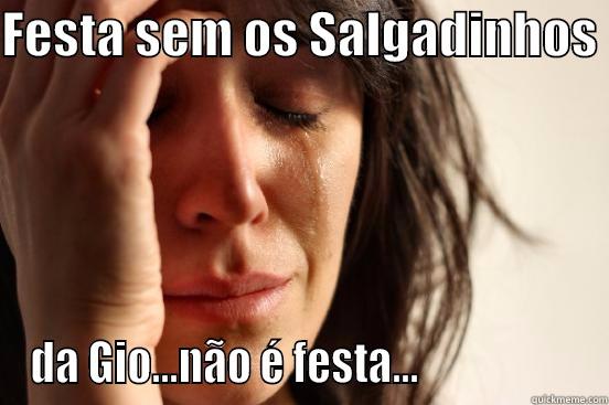 FESTA SEM OS SALGADINHOS  DA GIO...NÃO É FESTA...                   First World Problems