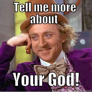 TELL ME MORE ABOUT       YOUR GOD!    Condescending Wonka