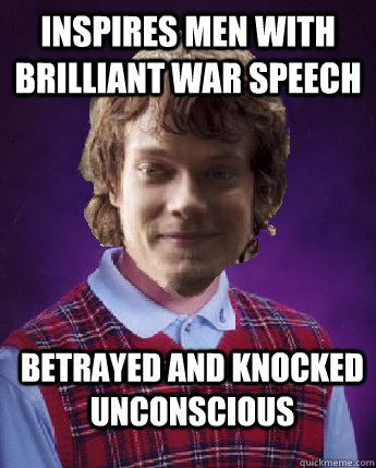 Inspires men with brilliant war speech Betrayed and knocked unconscious  