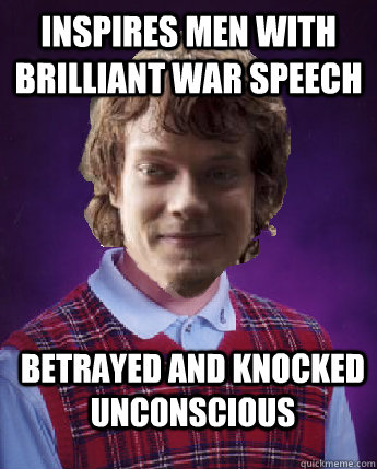 Inspires men with brilliant war speech Betrayed and knocked unconscious  