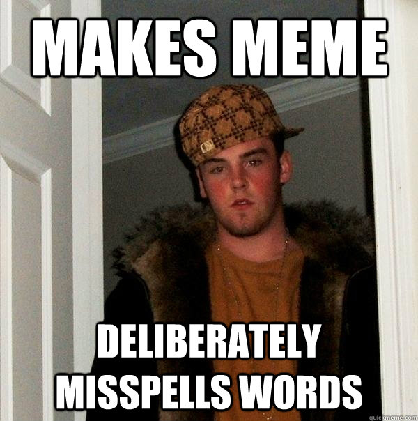 Makes Meme Deliberately Misspells words  Scumbag Steve