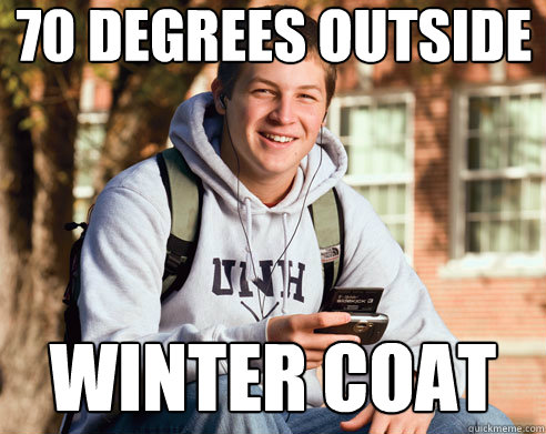 70 degrees outside winter coat  College Freshman