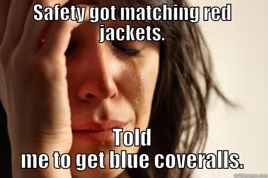 SAFETY GOT MATCHING RED JACKETS. TOLD ME TO GET BLUE COVERALLS. First World Problems