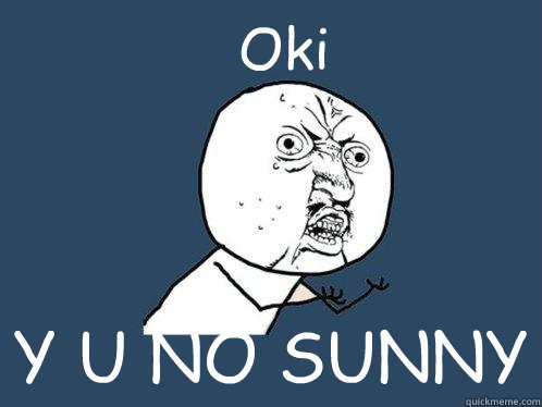 Oki Y U NO SUNNY  Y U No