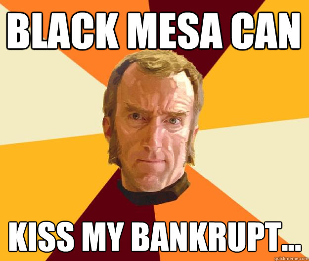 Black mesa can kiss my bankrupt... - Black mesa can kiss my bankrupt...  Cave Johnson