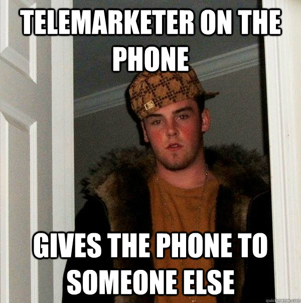 Telemarketer on the phone gives the phone to someone else  - Telemarketer on the phone gives the phone to someone else   Scumbag Steve