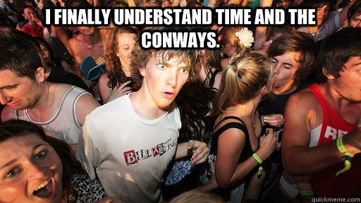 I finally understand Time and the Conways.   Sudden Clarity Clarence