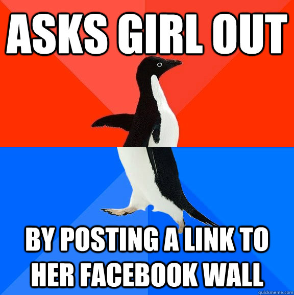 Asks Girl Out By Posting A Link to her facebook wall  Socially Awesome Awkward Penguin