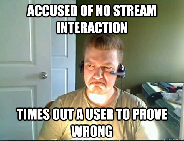 Accused of no stream interaction Times out a user to prove wrong  AngryTestie