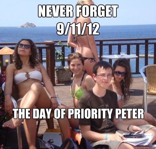 never forget
9/11/12 the day of priority peter
  Priority Peter