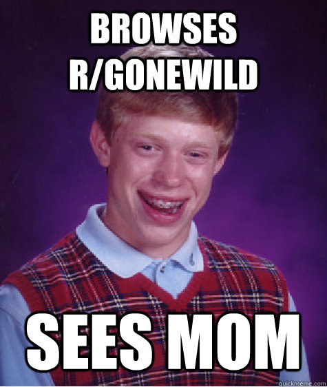 browses r/gonewild sees mom  Bad Luck Brian