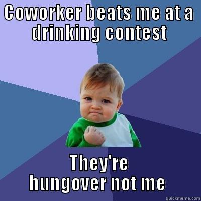 COWORKER BEATS ME AT A DRINKING CONTEST THEY'RE HUNGOVER NOT ME  Success Kid