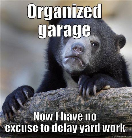 ORGANIZED GARAGE NOW I HAVE NO EXCUSE TO DELAY YARD WORK Confession Bear