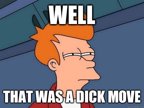 Well That Was A Dick Move  Futurama Fry