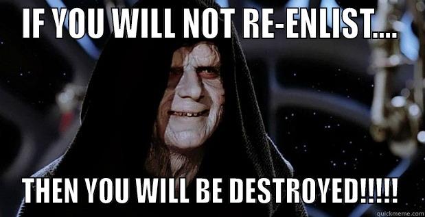 IF YOU WILL NOT RE-ENLIST.... THEN YOU WILL BE DESTROYED!!!!! Misc