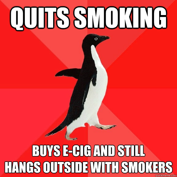 quits smoking buys e-cig and still
hangs outside with smokers - quits smoking buys e-cig and still
hangs outside with smokers  Socially Awesome Penguin