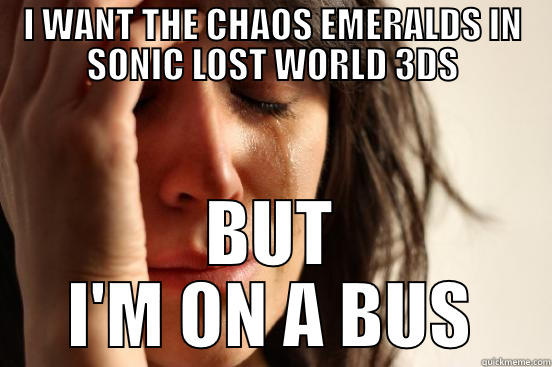 I WANT THE CHAOS EMERALDS IN SONIC LOST WORLD 3DS BUT I'M ON A BUS First World Problems