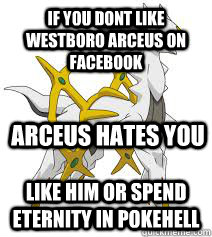 if you dont like westboro arceus on facebook like him or spend eternity in pokehell arceus hates you  