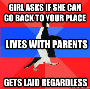 Girl asks if she can go back to your place lives with parents gets laid regardless - Girl asks if she can go back to your place lives with parents gets laid regardless  Socially awesome awkward awesome penguin