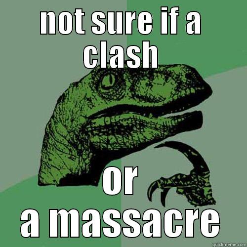 NOT SURE IF A CLASH OR A MASSACRE Philosoraptor