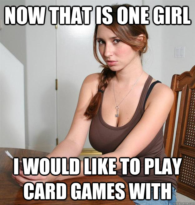 Now That Is One Girl I Would Like To Play Card Games With - Now That Is One Girl I Would Like To Play Card Games With  Card Games
