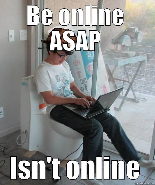 BE ONLINE ASAP ISN'T ONLINE Misc