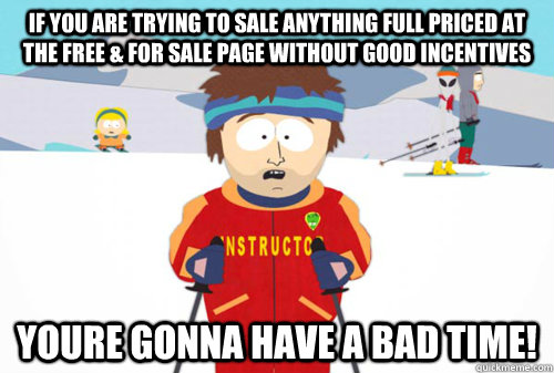 If you are trying to sale anything full priced at the Free & for sale page without good incentives youre gonna have a bad time!  