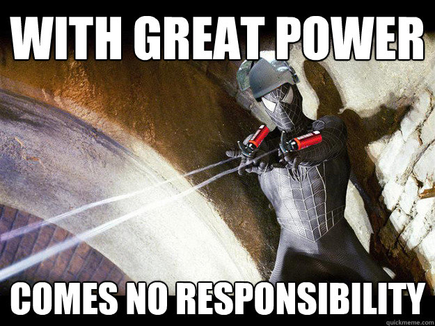 With great power Comes no responsibility  With Great power