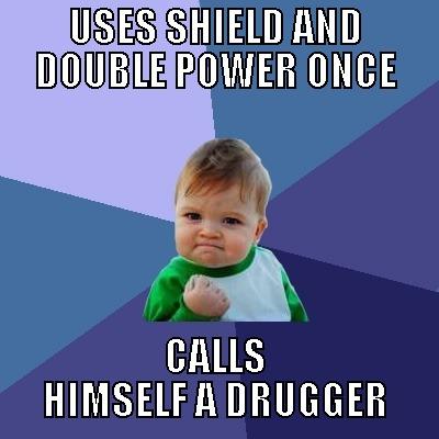 CALLS HIMSELF DRUGGER - USES SHIELD AND DOUBLE POWER ONCE CALLS HIMSELF A DRUGGER Success Kid