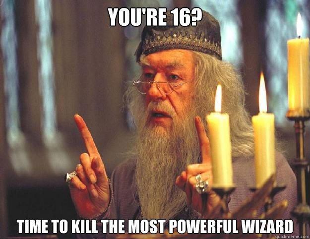 you're 16? time to kill the most powerful wizard  