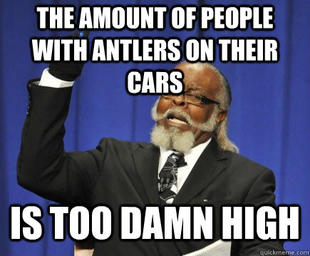 The amount of people with antlers on their cars is too damn high  Too Damn High