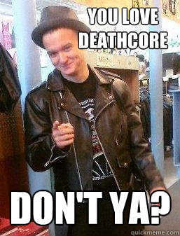 you love deathcore don't ya? - you love deathcore don't ya?  Kevin Scampoli