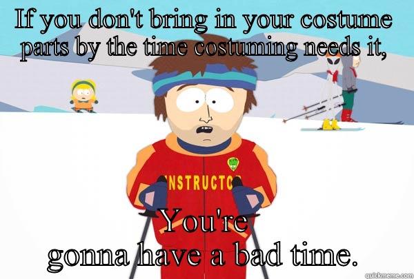 IF YOU DON'T BRING IN YOUR COSTUME PARTS BY THE TIME COSTUMING NEEDS IT, YOU'RE GONNA HAVE A BAD TIME. Super Cool Ski Instructor
