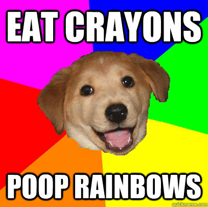 eat crayons poop rainbows  Advice Dog