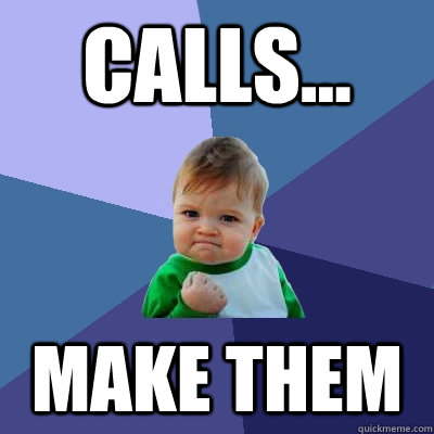 Calls... Make Them  Success Kid