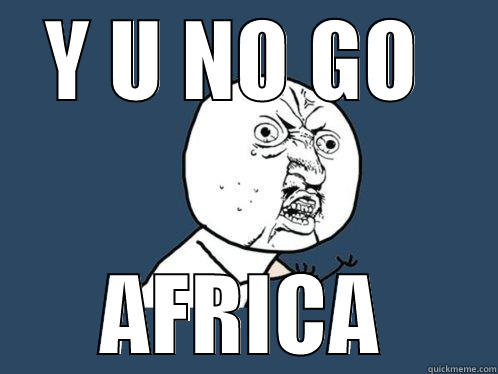 Y U NO GO  AFRICA Y U No