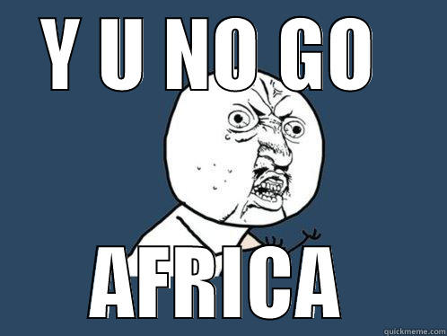 stage 5 clinger - Y U NO GO  AFRICA Y U No