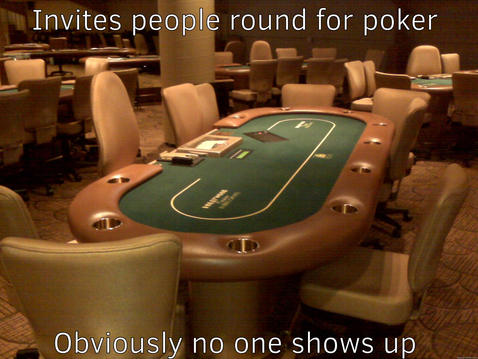 INVITES PEOPLE ROUND FOR POKER OBVIOUSLY NO ONE SHOWS UP Misc