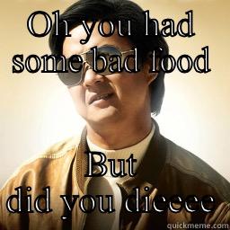 OH YOU HAD SOME BAD FOOD BUT DID YOU DIEEEE Mr Chow