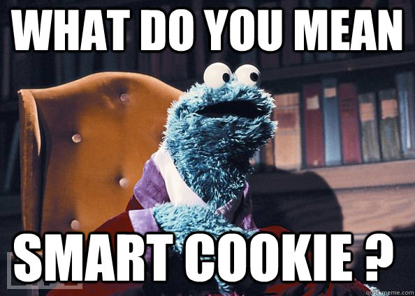 What do You mean Smart cookie ?  Cookie Monster