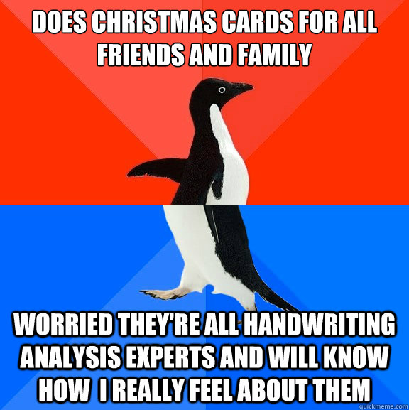 Does Christmas cards for all friends and family Worried They're all handwriting analysis experts and will know how  I really feel about them  Socially Awesome Awkward Penguin