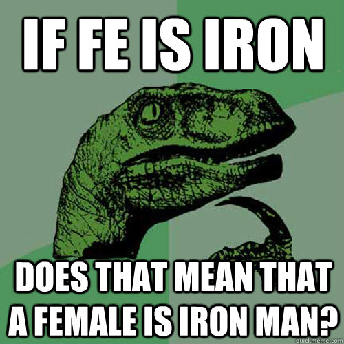 If Fe is Iron does that mean that a Female is Iron Man?  Philosoraptor