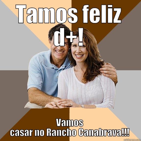 TAMOS FELIZ D+! VAMOS CASAR NO RANCHO CANABRAVA!!! Scumbag Parents