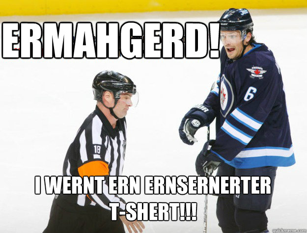 ERMAHGERD! I WERNT ERN ERNSERNERTER 
T-SHERT!!! - ERMAHGERD! I WERNT ERN ERNSERNERTER 
T-SHERT!!!  Misc