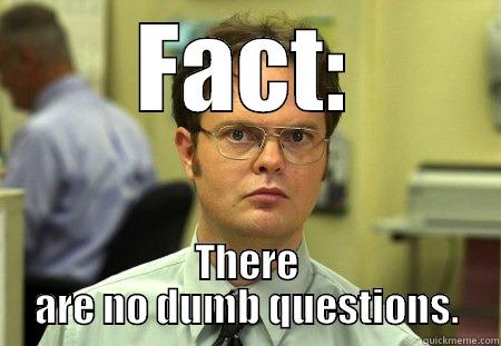 FACT: THERE ARE NO DUMB QUESTIONS. Schrute
