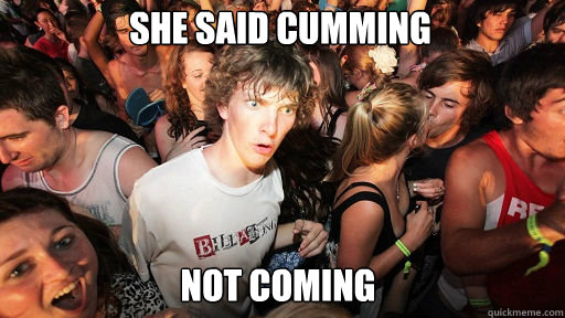 She said cumming
 not coming  Sudden Clarity Clarence