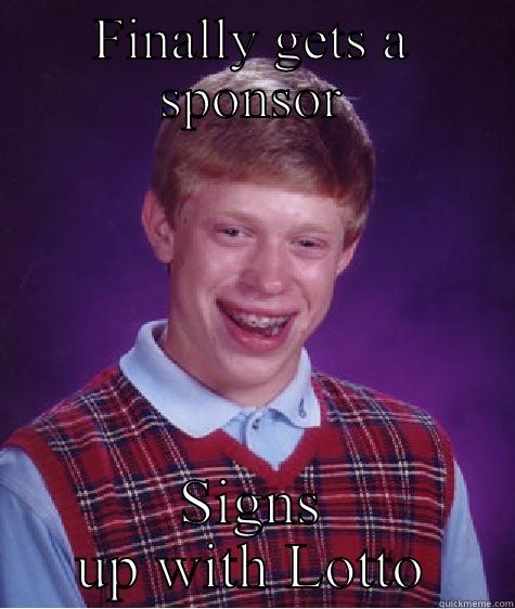 FINALLY GETS A SPONSOR SIGNS UP WITH LOTTO Bad Luck Brian
