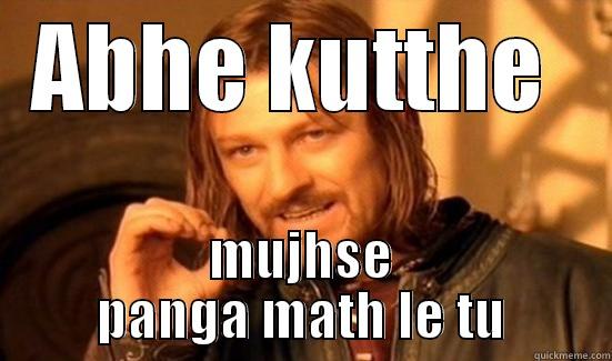 ABHE KUTTHE  MUJHSE PANGA MATH LE TU Boromir