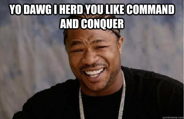 yo dawg i herd you like command and conquer   