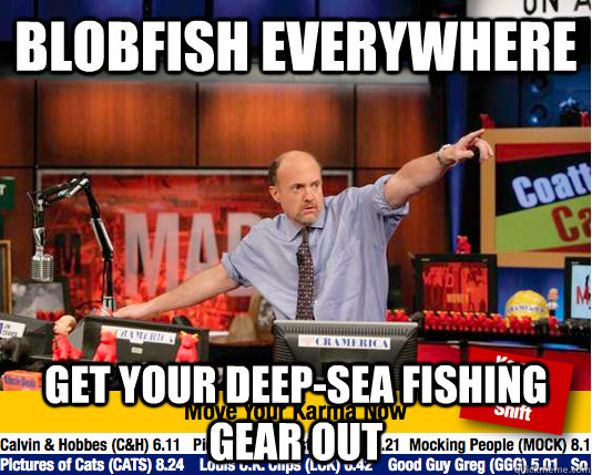 BLOBFISH EVERYWHERE GET YOUR DEEP-SEA FISHING GEAR OUT  move your karma now